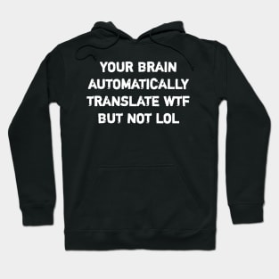 YOUR BRAIN AUTOMATICALLY TRANSLATE WTF BUT NOT LOL Hoodie